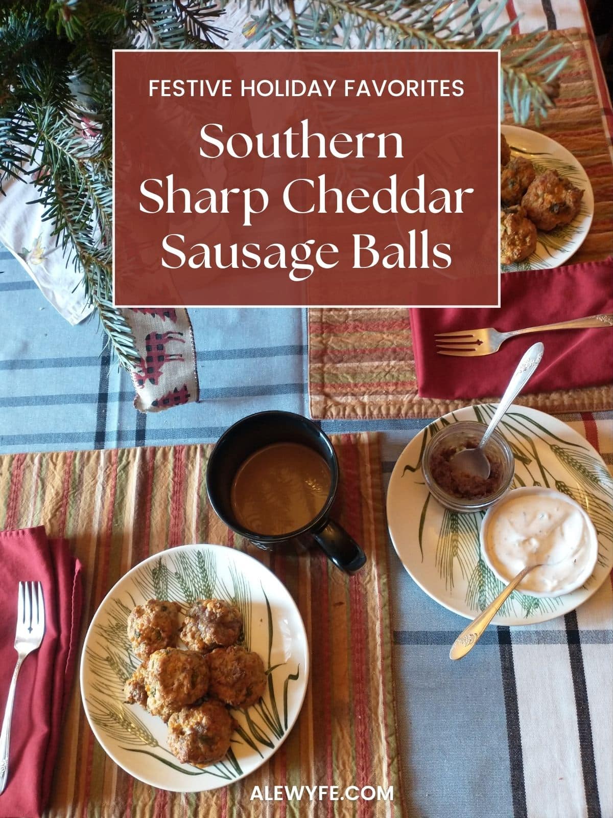 title reads "festive holiday favorites southern sharp cheddar sausage balls" image is an overhead view of a table with checkered tablecloth and striped placemats. two small plates with baked sausage and cheese balls and a side plate with small bowls of dips and spoons. a vase of fir branches is in the center, with a festive ribbon.
