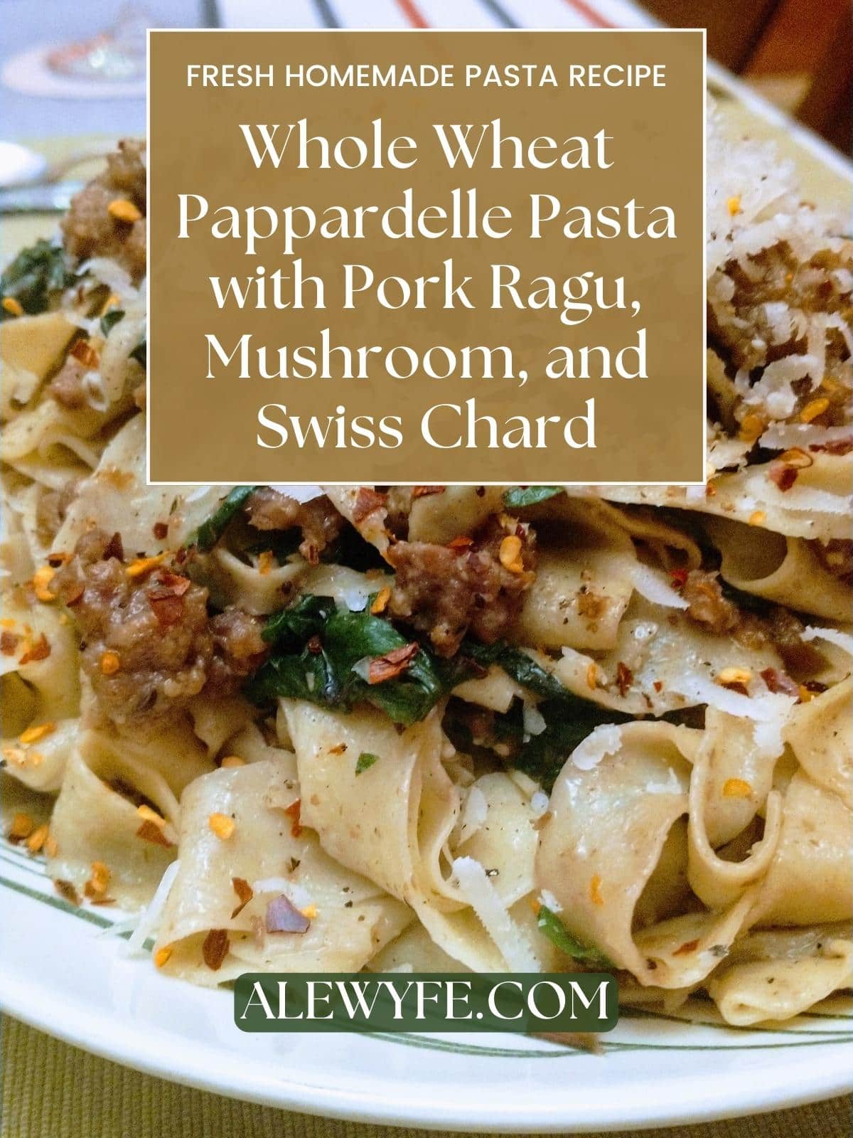 Title page for hearty homemade whole wheat pappardelle pasta recipe with pork, mushrooms, and red pepper flakes