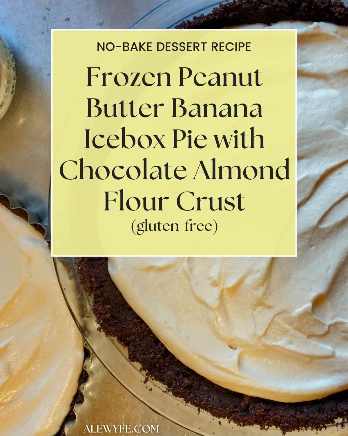 background image of two pies with text box that reads, "no-bake dessert recipe frozen peanut butter banana icebox pie with chocolate almond flour crust (gluten-free) alewyfe.com)
