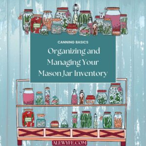 CANNING: Organizing & Managing Your Mason Jar Inventory