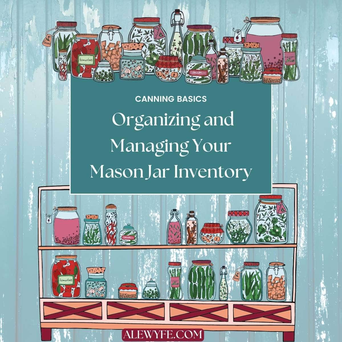 CANNING Organizing & Managing Your Mason Jar Inventory ALEWYFE