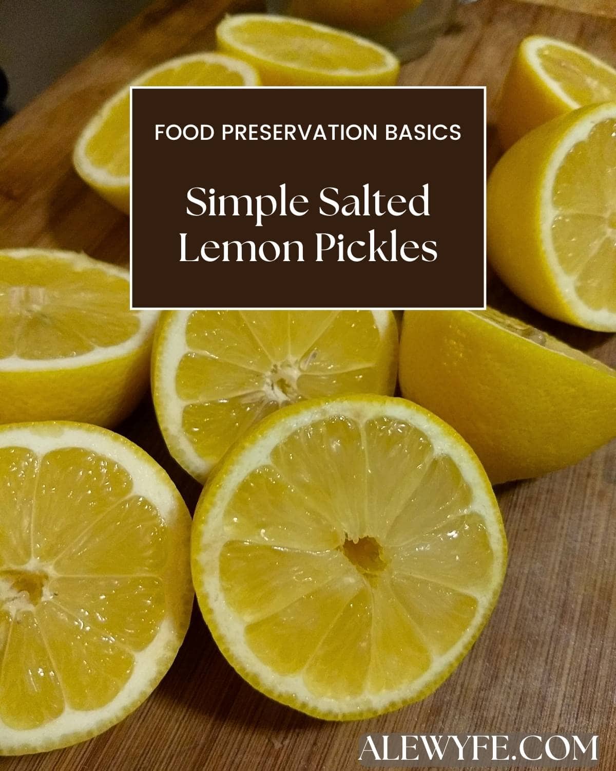 recipe title image- cut lemon halves on a bamboo cutting board. Text reads, "food preservation basics simple salted lemon pickles alewyfe.com"