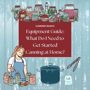 CANNING: Equipment Guide- What Do I Need to Start Canning at Home?