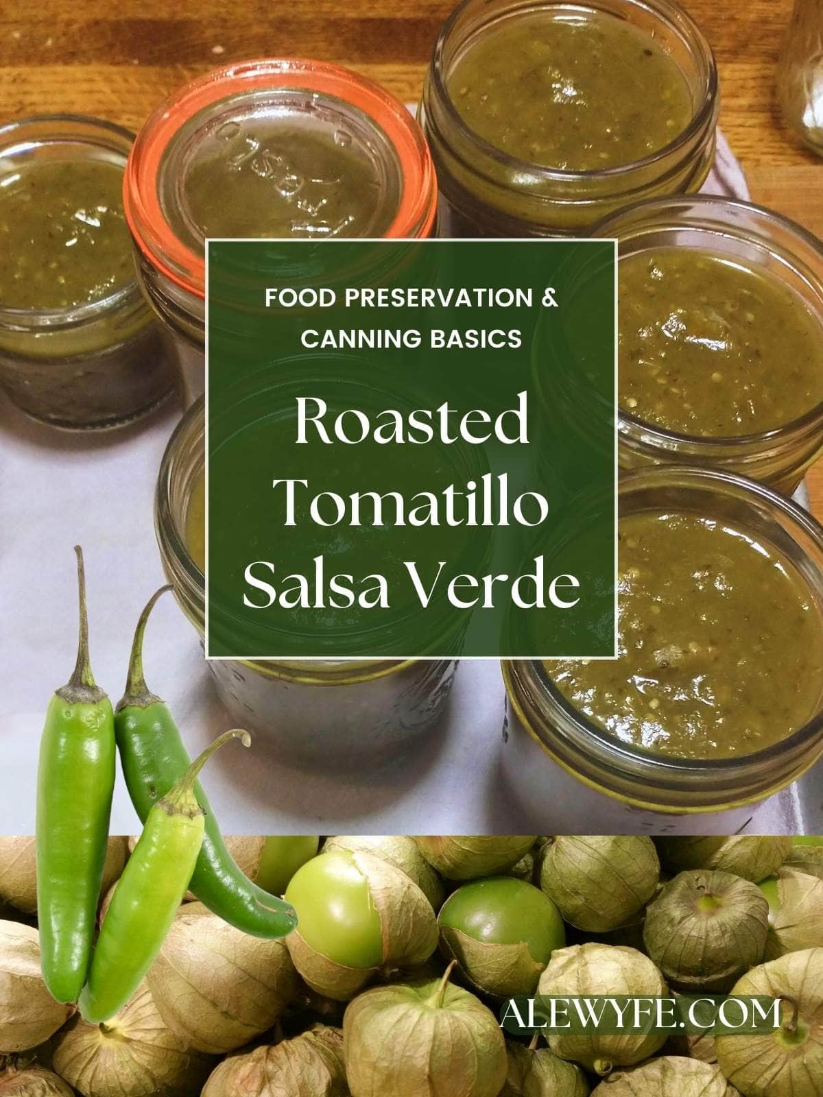 title image for post, text reads" "food preservation and canning basics roasted tomatillo salsa verde alewyfe.com" above a photo of six small jars of green salsa ready to be canned, overlaid with a photo of ripe tomatillos, and serrano peppers